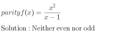 The parity f(x)=(x^2)/(x-1) is Neither even nor odd